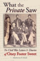 What the Private Saw: The Civil War Letters & Diaries of Oney Foster Sweet