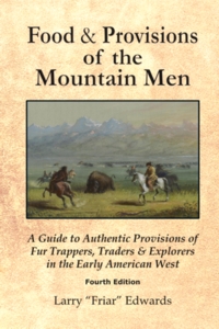 Food & Provisions of the Mountain Men: A Guide to Authentic Provisions of Fur Trappers, Traders and Explorers in the Early American West